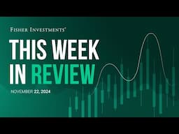 Fisher Investments - "This Week in Review" (Nov. 22, 2024)