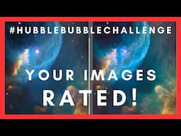 Rating YOUR Images! - Hubble Bubble Challenge