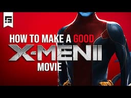 How to Make a GOOD X-MEN Movie 2