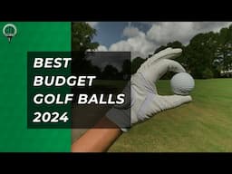 Best Budget Golf Balls 2024 | Golf Balls That WON'T Break The Bank