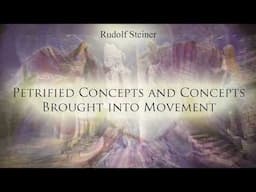 Petrified Concepts and Concepts Brought into Movement by Rudolf Steiner