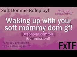 [18+][F4TF] Waking up with your soft mommy dom gf! [Dysphoria Comfort!] [COMMISSION!] | [ASMR]