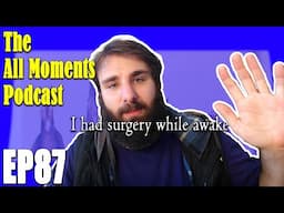 My Surgery Went Badly | The All Moments Podcast #87