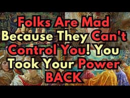 Folks Are Mad Because They Can't Control You! You Took Your Power BACK