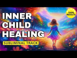 Inner Child Healing Subliminal | Extremely Powerful | Overnight Transformation