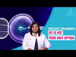 Fertility Treatment IVF Is Not Your Only Option | Dr. Archana S Ayyanathan