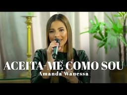 Aceita-me Como Sou  - Amanda Wanessa ( Live Voz e Piano)