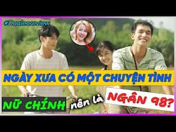 Dưa Leo Review Ngày xưa có một chuyện tình: Nữ chính nên là Ngân 98?