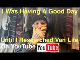 I Was Having A Good Day Until I Researched Van Life On YouTube