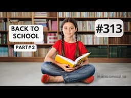 313 — Back to School part 2