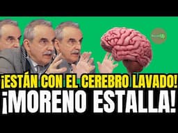 ¡ESTÁN CON EL CEREBRO LAVADO! ¡MORENO ESTALLA!