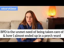 BPD is the unmet need of being taken care of & how I almost ended up in a psych ward (storytime)