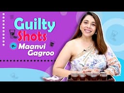 Guilty Shots with Maanvi Gagroo | Fun Revelations & Honest Confessions