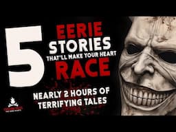 5 Eerie Stories That'll Make Your Heart Race ― Creepypasta Horror Story Compilation