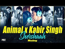 ANIMAL X Kabir Singh X Shershaah Mashup 2024 | AMEET Mashup | Best of Arijit Singh Love Songs 2024