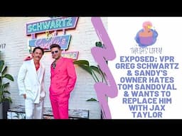 EXPOSED: VPR Greg Schwartz & Sandy's Owner Hates Tom Sandoval & Wants To Replace Him With Jax Taylor