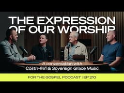 The Expression of Our Worship | Costi Hinn & Sovereign Grace Music | EP 210