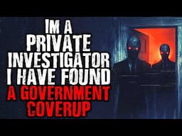 I'm a Private Investigator, I Found a Secret Government Coverup | Scary Stories from The Internet