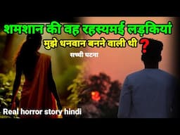 शमशान में वह रहस्यमई लड़कियां आखिर कौन थी जो मुझे धनवान बनने वाली थी! horror story #scary Ep920