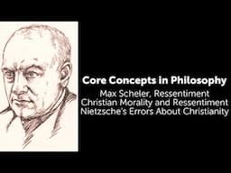 Max Scheler, Ressentiment | Nietzsche's Errors About Christianity | Philosophy Core Concepts