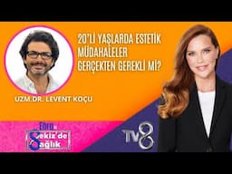 20’Lİ YAŞLARDA ESTETİK MÜDAHALELER GERÇEKTEN GEREKLİ Mİ? | UZM.DR. LEVENT KOÇU | 8'de Sağlık