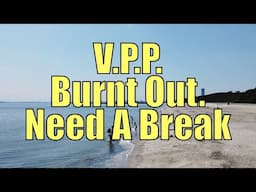 V.P.P. Burnt Out. Need A Break.