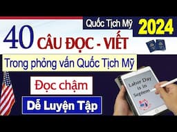 THỰC HÀNH 40 CÂU ĐỌC VIẾT THI QUỐC TỊCH MỸ 2024 - Dễ luyện tập với giọng Mỹ chậm - DỄ NHỚ