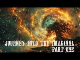 JOURNEY INTO THE IMAGINAL PART ONE