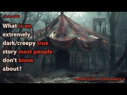 What is an extremely dark/creepy true story most people don't know about?