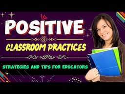 Positive Classroom Practices: Strategies and Tips for Educators