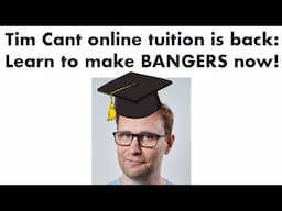 Tim Cant online tuition is back: Learn to make BANGERS now!