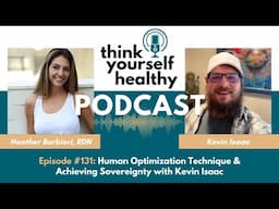 Human Optimization Technique & Achieving Sovereignty w/ Kevin Isaac - Think Yourself Healthy Podcast