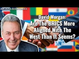 David Morgan: Are The BRICS More Aligned With The West Than It Seems?