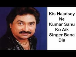 Kis Haadsey Ne Kumar Sanu Ko Aik Singer Bana Dia