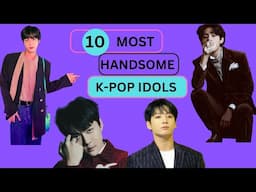 10 Most Handsome K-Pop Idols