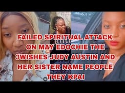 FAILED SPIRITUAL ATTACK ON MAY EDOCHIE THE 3WISHES JUDY AUSTIN AND HER SISTER NAME PEOPLE THEY KPAI