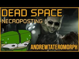 ANDREWTATEROMORPH [Dead Space Necroposting Original]