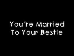 Ways You DESTROY Your Own Love Life: You're Married To Your Bestie