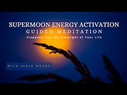 Supermoon Energy Activation 🌕Stepping into the Limelight of Your Life!  ⚡Guided Meditation