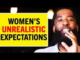 How A Man Should HANDLE The Unrealistic Expectations Of WOMEN