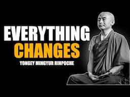 EVERYTHING CHANGES |  YONGEY MINGYUR RINPOCHE