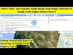 Select, Filter, & Visualize Single Image from Image Collection in Earth Engine Basics | Part 6