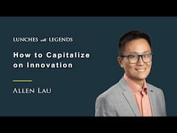 Allen Lau: How to Capitalize on Innovation | Lunches with Legends #44