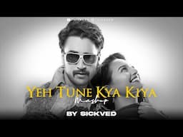 Yeh Tune Kya Kiya Mashup 2024 | SICKVED | Lofi Mashup