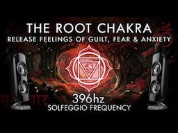 The Root Chakra - 396 Hz - Release Feelings of Guilt, Fear & Anxiety!