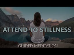 ATTEND TO STILLNESS - Guided Mindfulness Meditation Practice