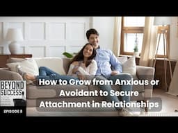 How to Grow from Anxious or Avoidant to Secure Attachment in Relationships - 8 Beyond Success Pod