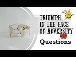 Questions: Triumph in the Face of Adversity