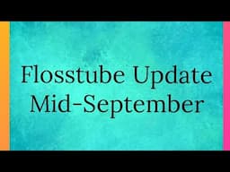 Flosstube Mid-September update