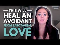 THIS Is How An Avoidant Can Heal & Stop Sabotaging Love